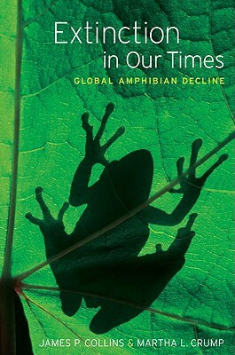 Extinction in Our Times: Global Amphibian Decline by Thomas E. Lovejoy III, James P. Collins, Martha L. Crump