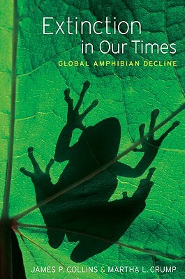 Extinction in Our Times: Global Amphibian Decline by Thomas E. Lovejoy III, Martha L. Crump, James P. Collins