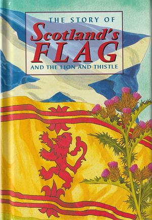 The Story of Scotland's Flag and the Lion and Thistle by David Ross
