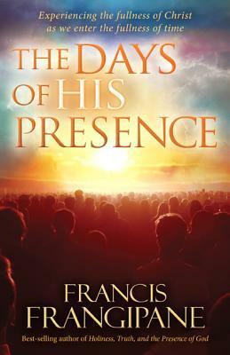 The Days of His Presence by Francis Frangipane