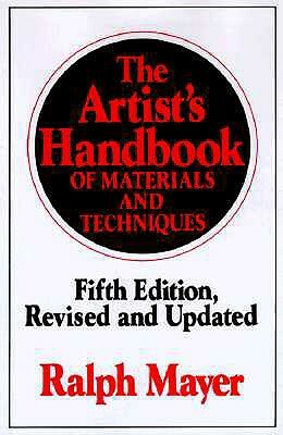 The Artist's Handbook of Materials and Techniques: Fifth Edition, Revised and Updated by Ralph Mayer