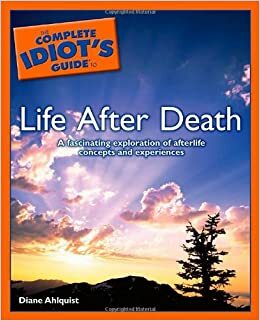 The Complete Idiot's Guide to Life After Death by Diane Ahlquist