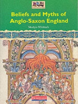 Beliefs & Myths of Anglo-Saxon England by Martyn Whittock