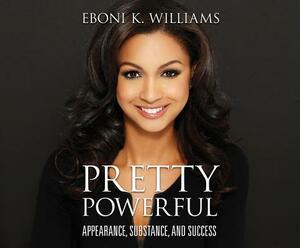 Pretty Powerful: Appearance, Substance, and Success by Eboni K. Williams