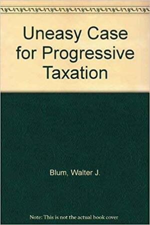 The Uneasy Case for Progressive Taxation by Harry Kalven Jr.