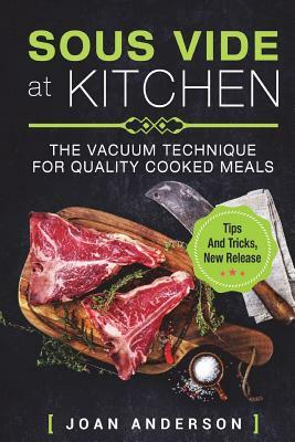 Sous Vide at Kitchen: The vacuum Technique for quality cooked Meals, tips and tricks, new release by Joan Anderson