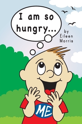 I Am So Hungry by Eileen Morris