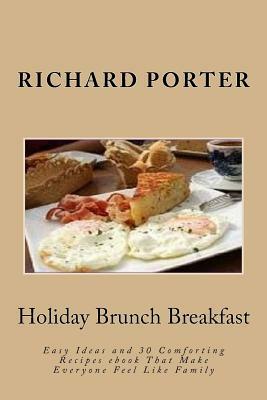 Holiday Brunch Breakfast: Easy Ideas and 30 Comforting Recipes ebook That Make Everyone Feel Like Family by Richard Porter