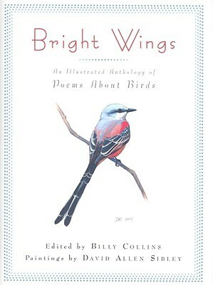 Bright Wings: An Illustrated Anthology of Poems About Birds by David Allen Sibley, Billy Collins