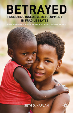 Betrayed: Promoting Inclusive Development in Fragile States by Seth D. Kaplan