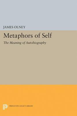 Metaphors of Self: The Meaning of Autobiography by James Olney