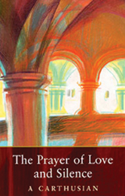 Prayer of Love and Silence by A. Carthusian