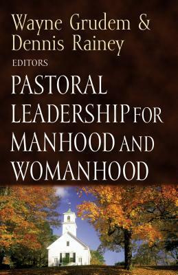 Pastoral Leadership for Manhood and Womanhood by Wayne A. Grudem, Dennis Rainey