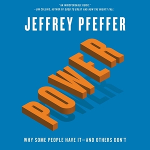 Power: Why Some People Have It--And Others Don't by Jeffrey Pfeffer