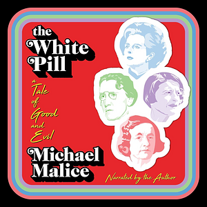 The White Pill: A Tale of Good and Evil by Michael Malice