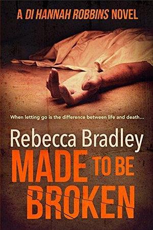 Made to Be Broken by Rebecca Bradley, Rebecca Bradley