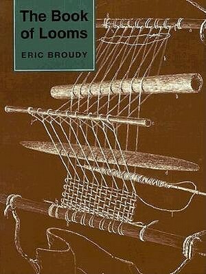 The Book of Looms: A History of the Handloom from Ancient Times to the Present by Eric Broudy