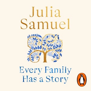 Every Family Has A Story: How we inherit love and loss by Julia Samuel