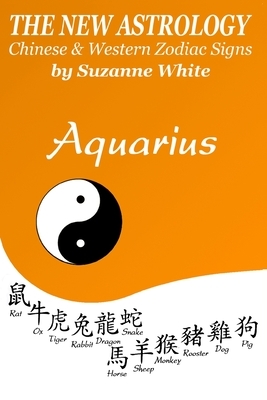 Aquarius The New Astrology: Chinese and Western Zodiac Signs by Suzanne White