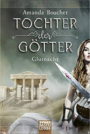 Tochter der Götter - Glutnacht: Roman (Tochter-der-Götter-Trilogie 1) by Amanda Bouchet, Vanessa Lamatsch