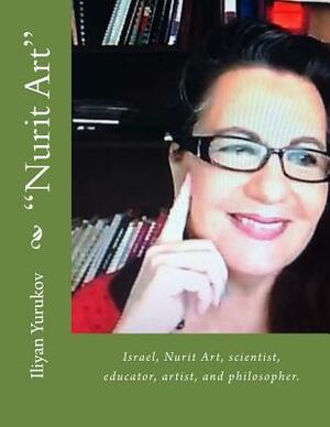 "Nurit Art": Israel, Nurit Art, scientist, educator, artist, and philosopher. by Fira J. Zavyalova, Nellya A. Yurukov, Iliyan P. Yurukov