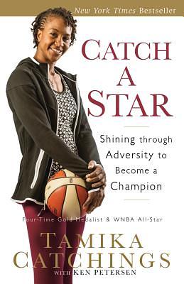 Catch a Star: Shining Through Adversity to Become a Champion by Ken Petersen, Tamika Catchings