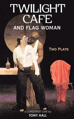 Twilight Cafe and Flag Woman: Two Plays by Tony Hall
