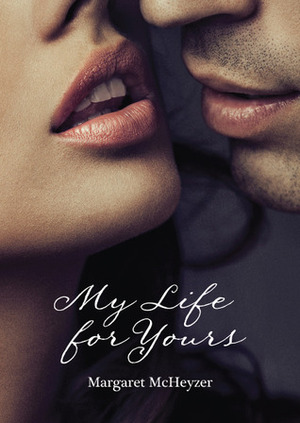 My Life for Yours by Margaret McHeyzer