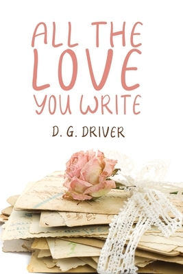 All The Love You Write by D. G. Driver