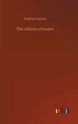 The cõforte of louers by Stephen Hawes