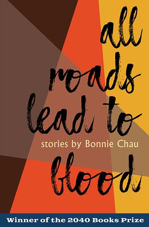 All Roads Lead to Blood: Stories by Bonnie Chau