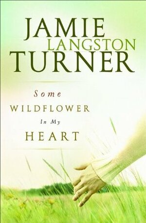 Some Wildflower in My Heart by Jamie Langston Turner