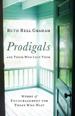 Prodigals and Those Who Love Them: Words of Encouragement for Those Who Wait by Ruth Bell Graham