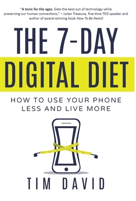 The 7-Day Digital Diet: How to Use Your Phone Less and Live More by Tim David