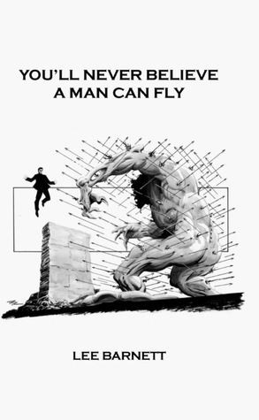 You'll Never Believe A Man Can Fly by Lee Barnett