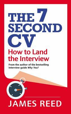 The 7 Second CV: How to Land the Interview by James Reed