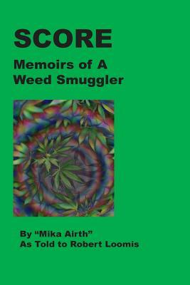 Score: Memoirs of A Weed Smuggler by Mika Airth, Bob Loomis