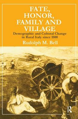 Fate, Honor, Family and Village: Demographic and Cultural Change in Rural Italy Since 1800 by Rudolph M. Bell