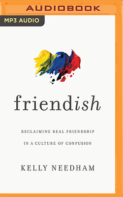 Friend-Ish: Reclaiming Real Friendship in a Culture of Confusion by Kelly Needham
