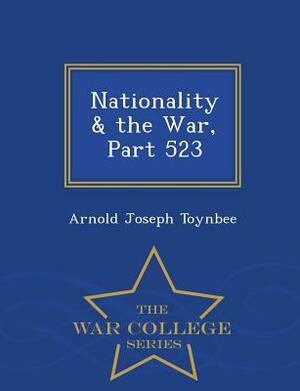 Nationality & the War, Part 523 - War College Series by Arnold Joseph Toynbee