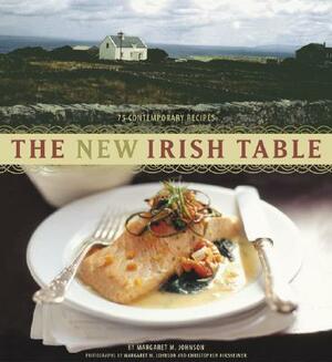 The New Irish Table: 70 Contemporary Recipes by Margaret M. Johnson