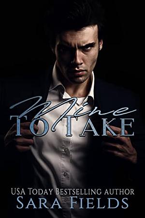 Mine to Take: A Dark Mafia Romance by Sara Fields