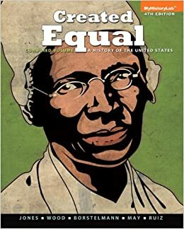 Created Equal: A History of the United States, Combined Volume Plus New Myhistorylab with Etext -- Access Card Package by Vicki L. Ruiz, Jacqueline A. Jones, Elaine Tyler May, Peter H. Wood, Thomas Borstelmann