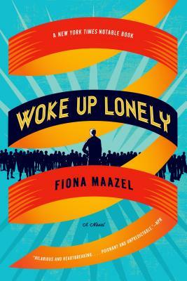 Woke Up Lonely by Fiona Maazel