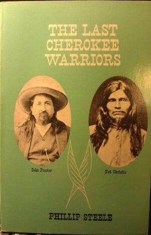 The Last Cherokee Warriors: Zeke Proctor, Ned Christie by Phillip W. Steele