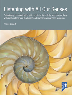 Listening with All Our Senses: Establishing Communication with People on the Autistic Spectrum or Those with Profound Learning Disabilities and Somet by Phoebe Caldwell