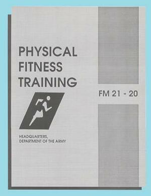 Physical Fitness Training: FM 21-20: Field Manual 21-20 by Department of the Army