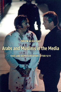 Arabs and Muslims in the Media: Race and Representation After 9/11 by Evelyn Alsultany