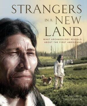Strangers in a New Land: What Archaeology Reveals about the First Americans by J. Adovasio, David Pedler