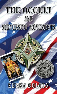 The Occult & Subversive Movements: Tradition & Counter-Tradition in the Struggle for World Power by Kerry Bolton